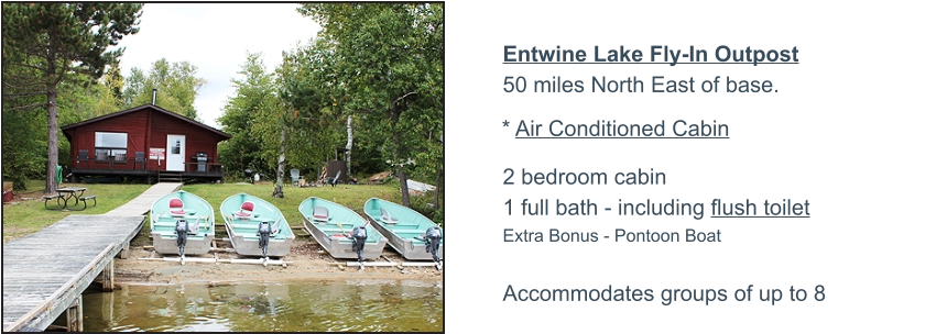 Entwine Lake Fly-In Outpost50 miles North East of base.   2 bedroom cabin1 full bath - including flush toiletExtra Bonus - Pontoon Boat Accommodates groups of up to 8 * Air Conditioned Cabin