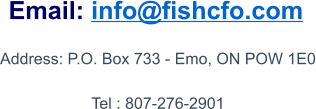 Address: P.O. Box 733 - Emo, ON POW 1E0  Tel : 807-276-2901  Email: info@fishcfo.com