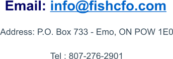 Address: P.O. Box 733 - Emo, ON POW 1E0  Tel : 807-276-2901  Email: info@fishcfo.com