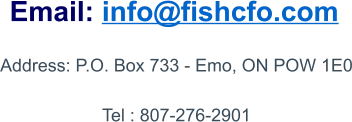 Address: P.O. Box 733 - Emo, ON POW 1E0  Tel : 807-276-2901  Email: info@fishcfo.com