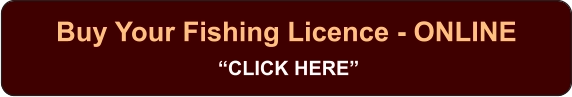 Buy Your Fishing Licence - ONLINE  “CLICK HERE”