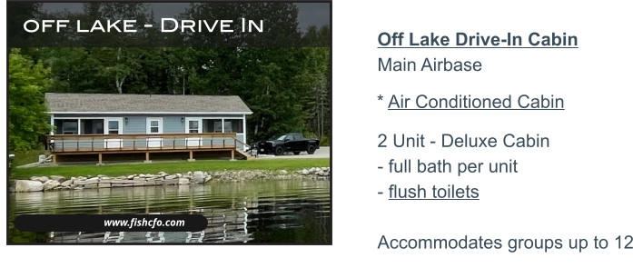 www.fishcfo.com off lake - Drive In Off Lake Drive-In CabinMain Airbase2 Unit - Deluxe Cabin - full bath per unit - flush toilets  Accommodates groups up to 12   * Air Conditioned Cabin CRAPPIE - WALLEYE - PIKE - SMALLMOUTH BASS