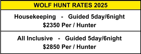 WOLF HUNT RATES 2025 Housekeeping   -   Guided 5day/6night $2350 Per / Hunter All Inclusive   -   Guided 5day/6night $2850 Per / Hunter